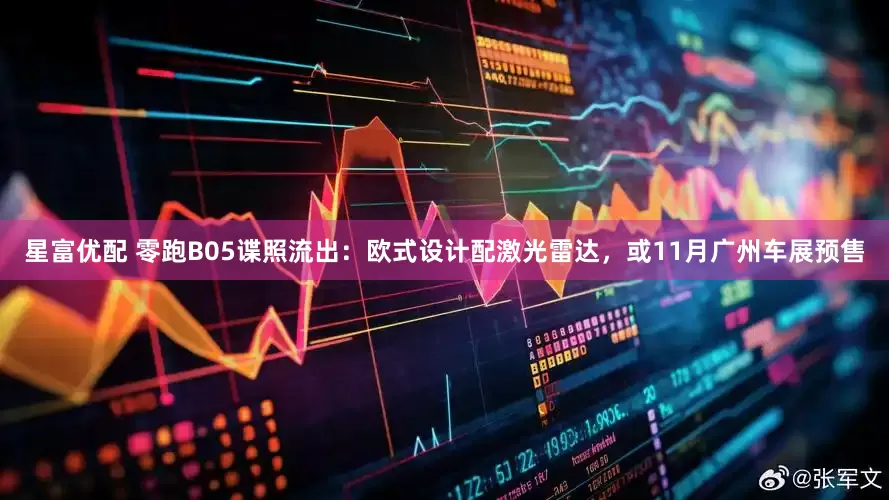 星富优配 零跑B05谍照流出：欧式设计配激光雷达，或11月广州车展预售