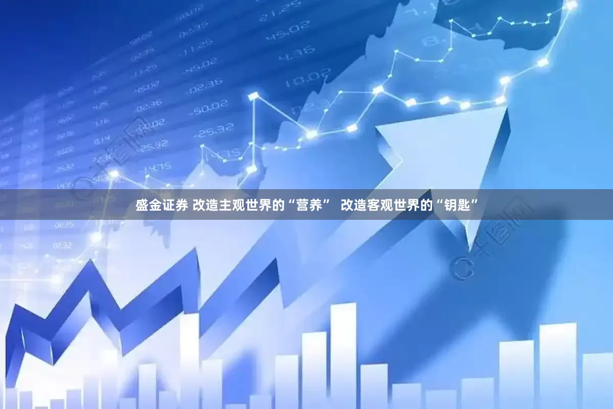 盛金证券 改造主观世界的“营养”  改造客观世界的“钥匙”