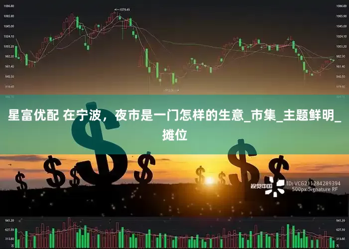 星富优配 在宁波，夜市是一门怎样的生意_市集_主题鲜明_摊位