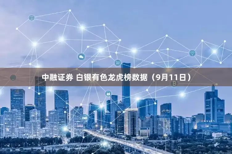 中融证券 白银有色龙虎榜数据（9月11日）